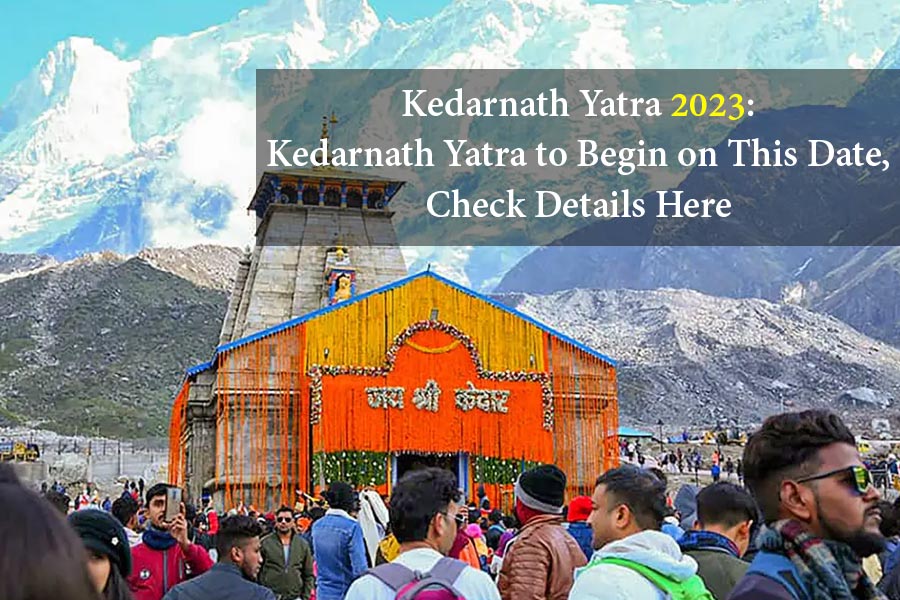 Kedarnath Yatra 2023 Opening Date