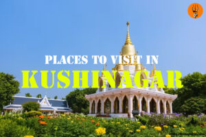 Places to Visit in Kushinagar